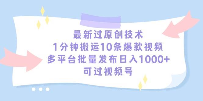 最新过原创技术,1分钟搬运10条爆款视频,多平台批量发布日入1000+,可…-靠谱项目库