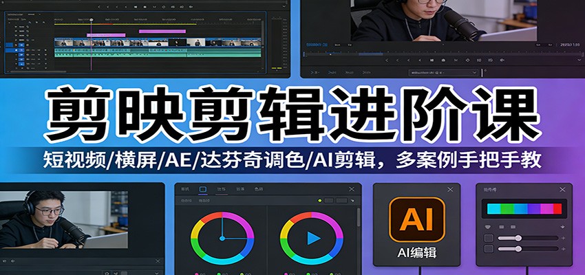 剪映剪辑进阶课：短视频/横屏/AE/达芬奇调色/AI剪辑，多案例手把手教-靠谱项目库