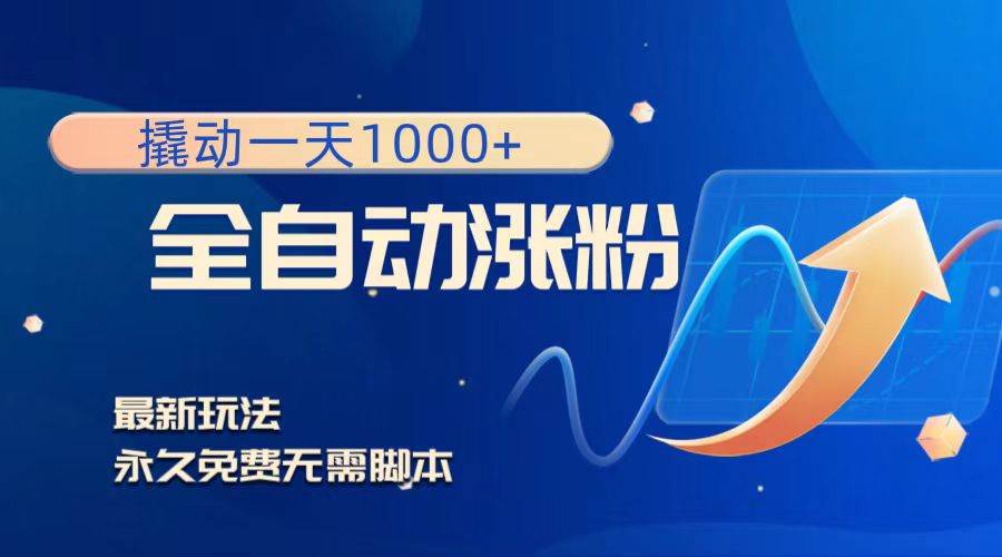 撬动一天1000+，全自动涨粉，最新玩法，永久免费无需脚本-靠谱项目库