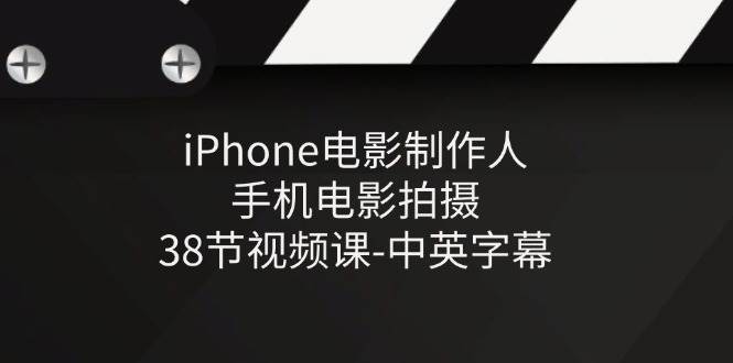 （11321期）iPhone电影制作人-手机电影拍摄-38节视频课-中英字幕-靠谱项目库