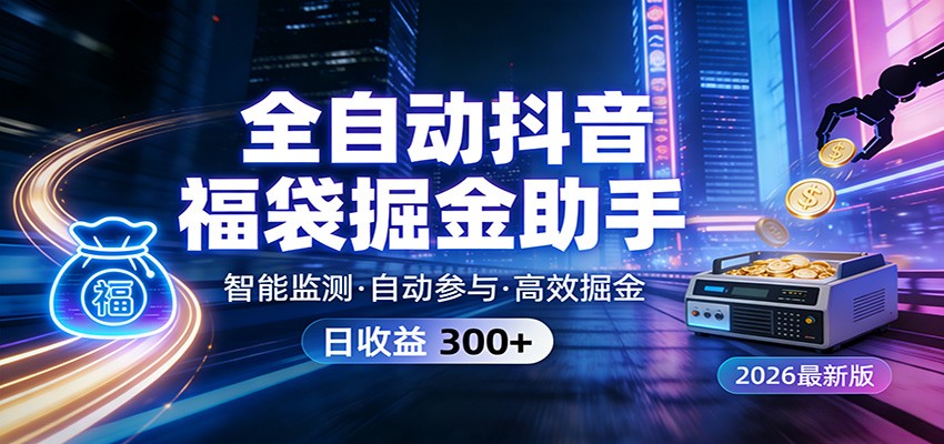 全自动抖音福袋掘金助手 24小时无人值守·一台设备日收益300+-靠谱项目库