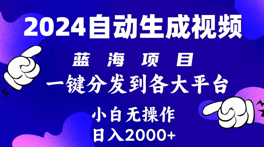 2024年最新蓝海项目 自动生成视频玩法 分发各大平台 小白无脑操作 日入2k+-靠谱项目库