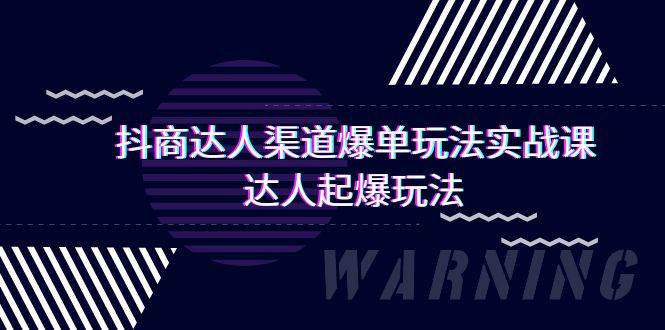 抖商达人-渠道爆单玩法实操课，达人起爆玩法（29节课）-靠谱项目库