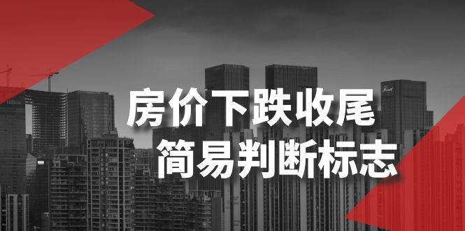 （8402期）某公众号付费文章《房价下跌收尾-简易判断标志》-靠谱项目库