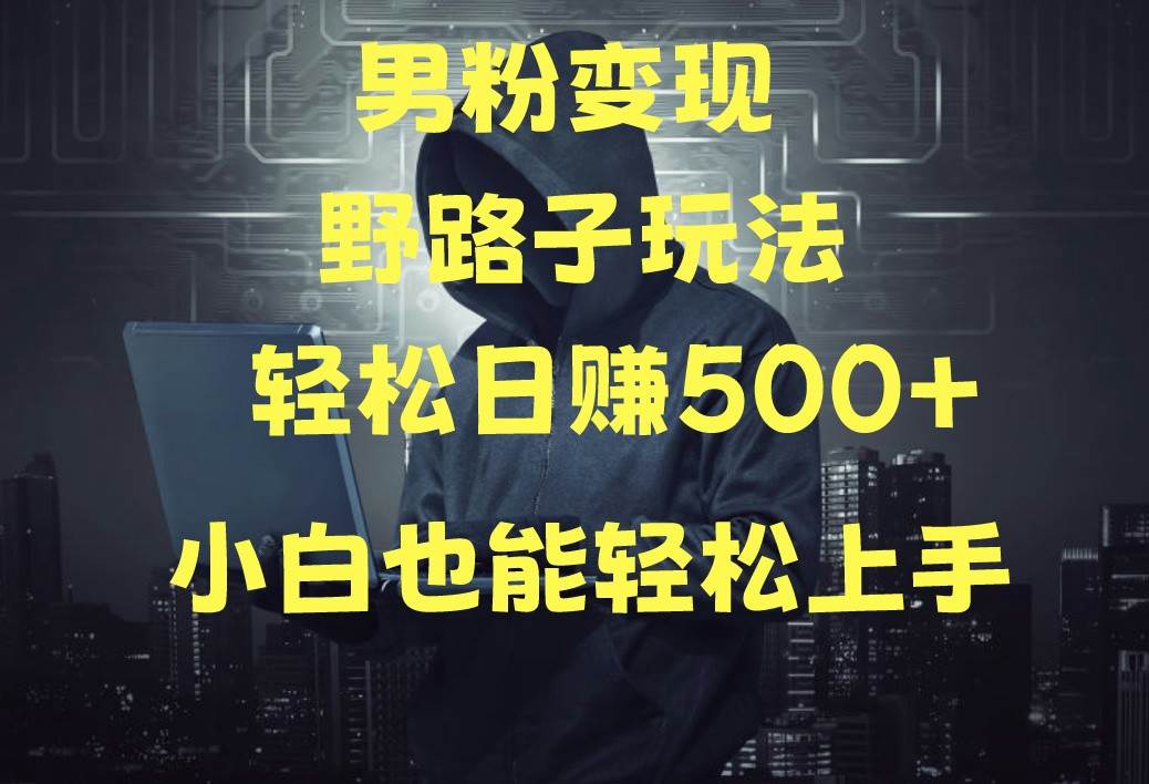 当下最火男粉变现项目月入5W+，小白也能轻松盈利-靠谱项目库