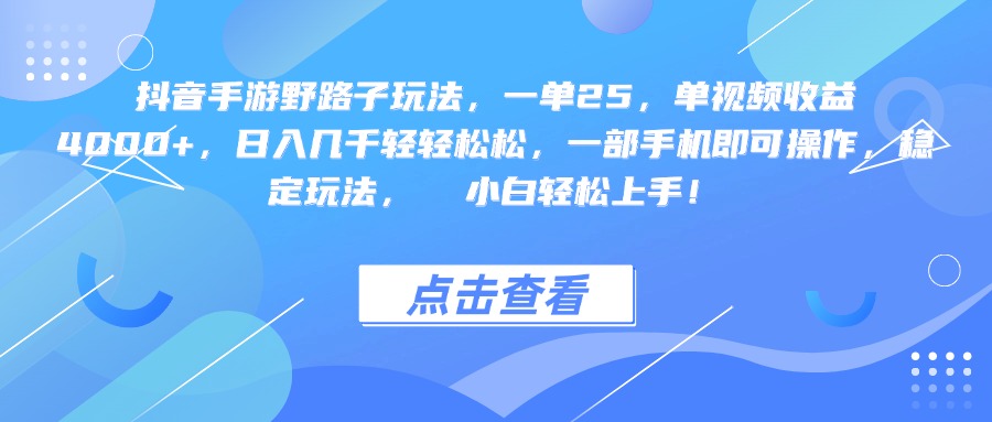 抖音手游野路子玩法，一单25，单视频收益4000+，一部手机即可操作，日入几千轻轻松松，稳定玩法，  小白轻松上手！-靠谱项目库