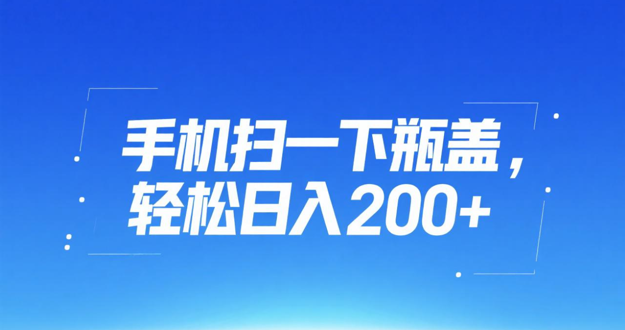 手机扫一下瓶盖，轻松日入200+-靠谱项目库