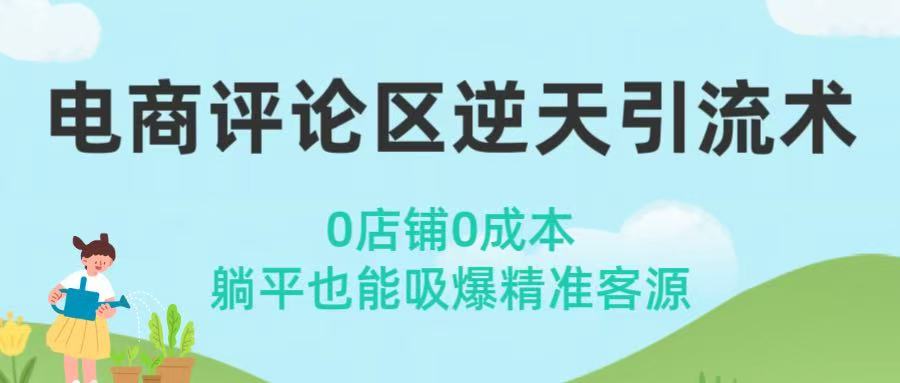 电商评论区逆天引流术!0店铺0成本,躺平也能吸爆精准客源-靠谱项目库
