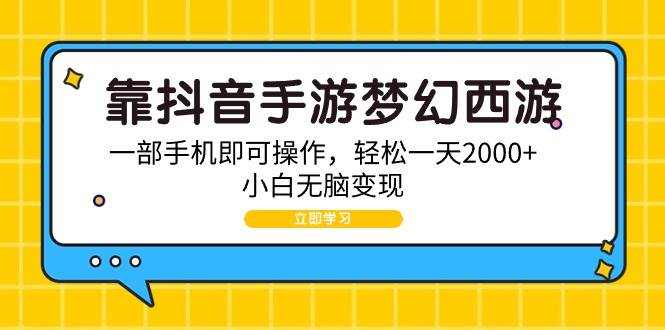 靠抖音手游梦幻西游，一部手机即可操作，轻松一天2000+，小白无脑变现-靠谱项目库