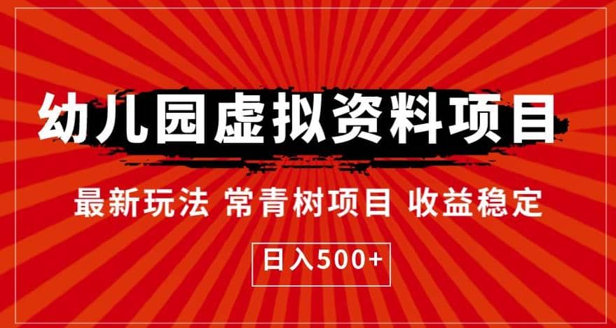 幼儿园虚拟资料项目，最新玩法常青树项目收益稳定，日入500+【揭秘】-靠谱项目库