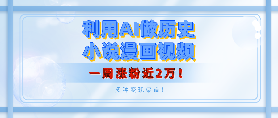 利用AI做历史小说漫画视频，有人月入5000+，一周涨粉近2万！多种变现渠道！-靠谱项目库