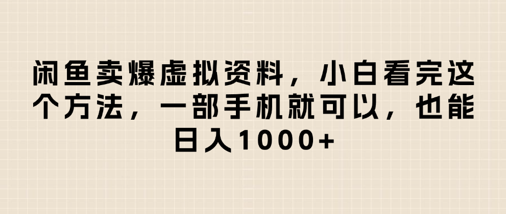 闲鱼卖爆虚拟资料，小白看完这个方法一部手机就可以，日入1000+-靠谱项目库