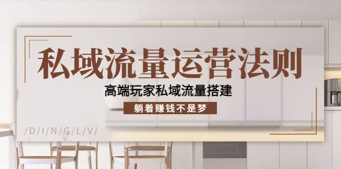 私域流量运营法则，高端玩家私域流量搭建-靠谱项目库