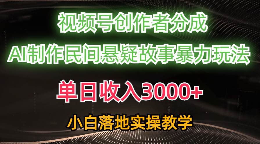 单日收入3000+，视频号创作者分成，AI创作民间悬疑故事，条条爆流-靠谱项目库