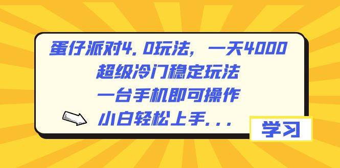 蛋仔派对4.0玩法，一天4000+，超级冷门稳定玩法，一台手机即可操作，小白轻松上手，保姆级教学-靠谱项目库