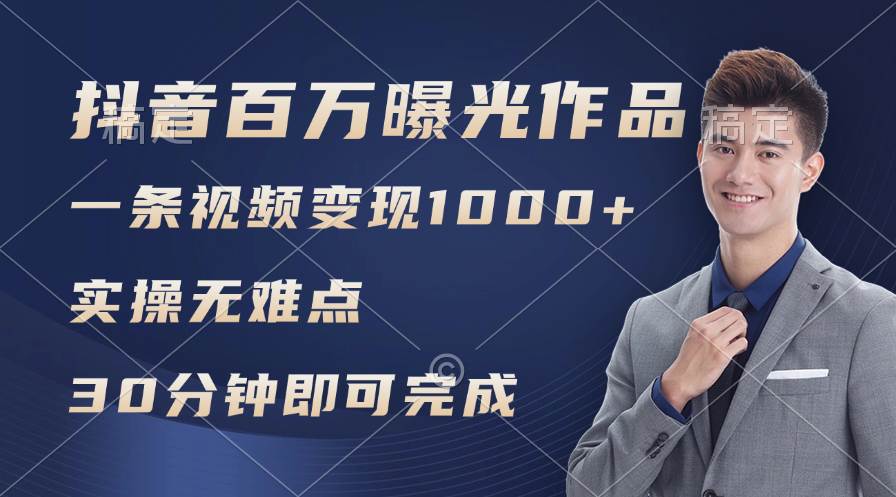 （11967期）抖音百万浏览日均1000+，变现能力超强，实操无难点-靠谱项目库