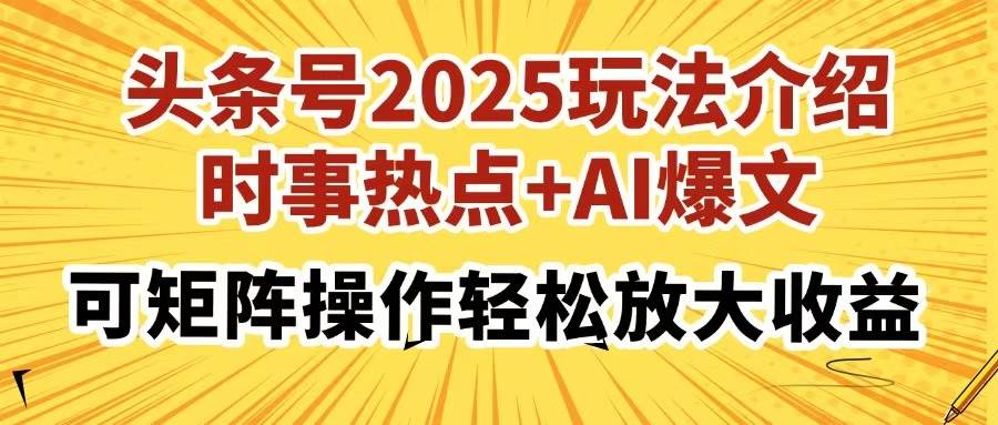 （14113期）头条号2025玩法介绍，时事热点+AI爆文，可矩阵操作轻松放大收益-靠谱项目库
