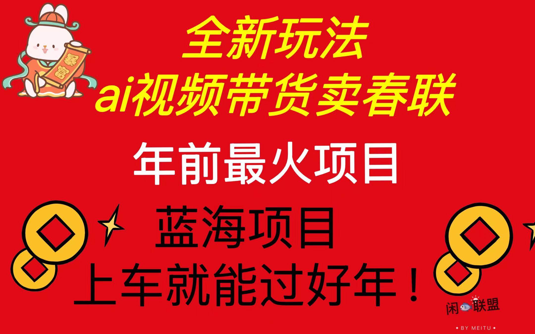 （13726期）Ai视频带货卖春联全新简单无脑玩法，年前最火爆项目，爆单过好年-靠谱项目库