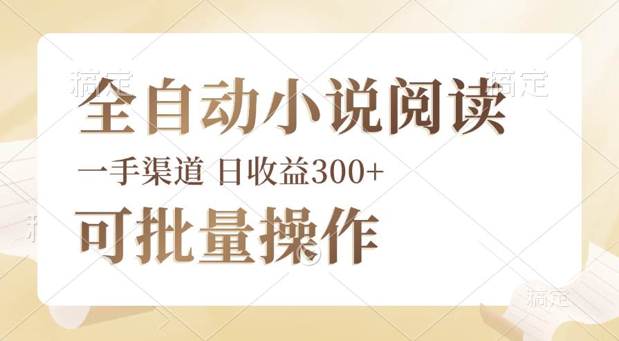（12447期）全自动小说阅读，纯脚本运营，可批量操作，时间自由，小白轻易上手，日…-靠谱项目库