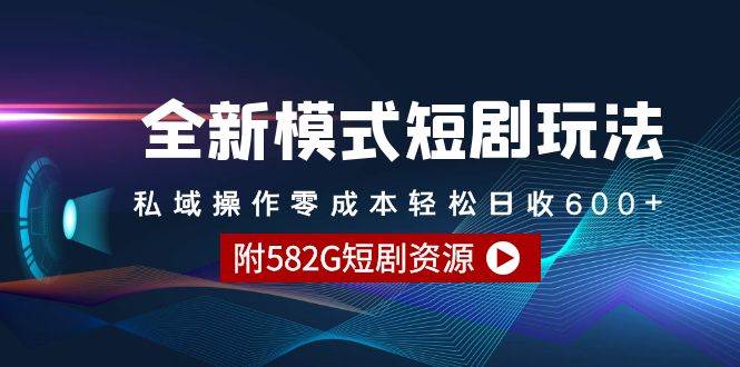 （9276期）全新模式短剧玩法–私域操作零成本轻松日收600+（附582G短剧资源）-靠谱项目库