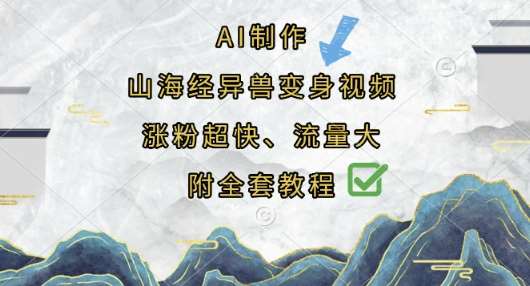 AI制作山海经异兽变身视频，涨粉超快，流量大，附全套教程-靠谱项目库
