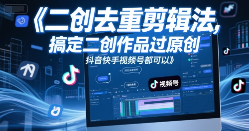 短视频二创去重剪辑法，搞定二创作品过原创，抖音快手视频号都可以-靠谱项目库