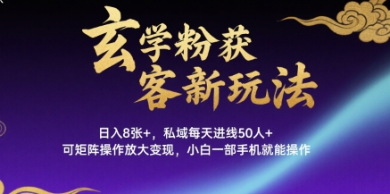 玄学粉获客新玩法日入8张+， 私域每天进线50人+，可矩阵操作放大变现，小白一部手机就能操作-靠谱项目库