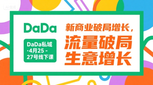 DaDa私域·4月25-27号线下课，新商业破局增长，流量破局，生意增长-靠谱项目库