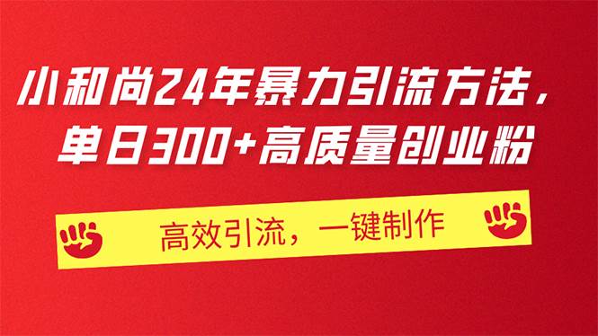 AI小和尚24年暴力引流方法，单日300+高质量创业粉，高效引流，一键制作-靠谱项目库