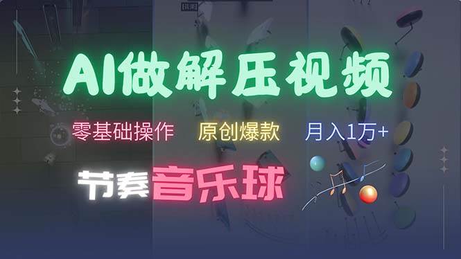 （13134期）AI制作节奏音乐球解压视频，不需要专业工具，零基础操作，条条视频原创…-靠谱项目库