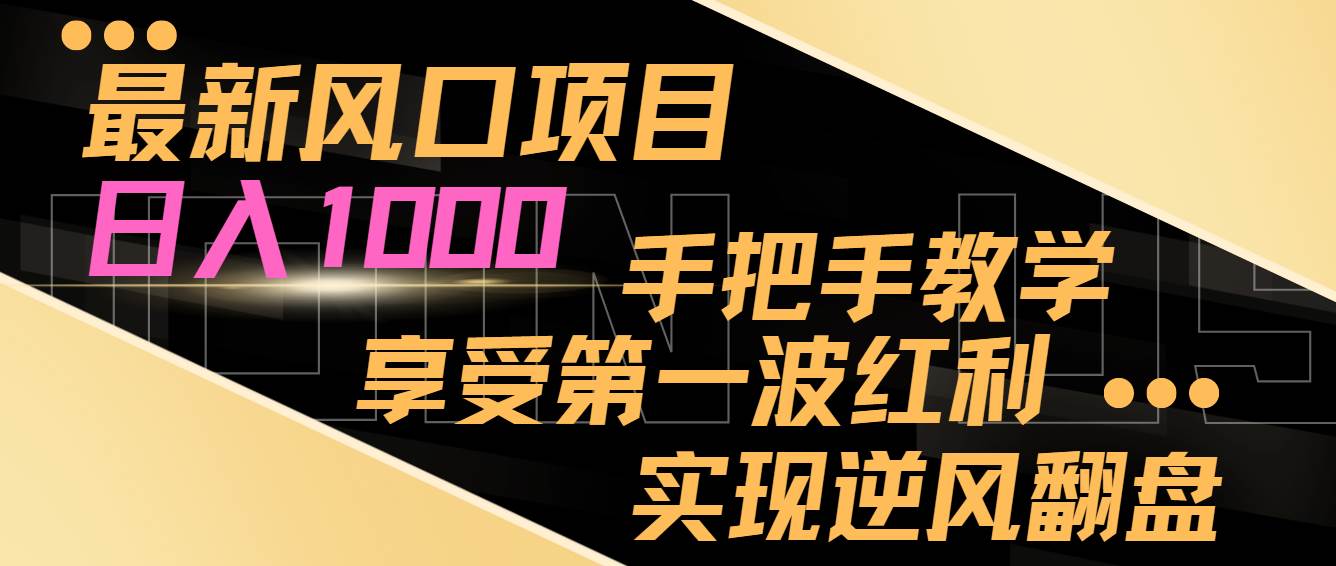 最新风口项目，日入过千，抓住当下风口，享受第一波红利，实现逆风翻盘-靠谱项目库