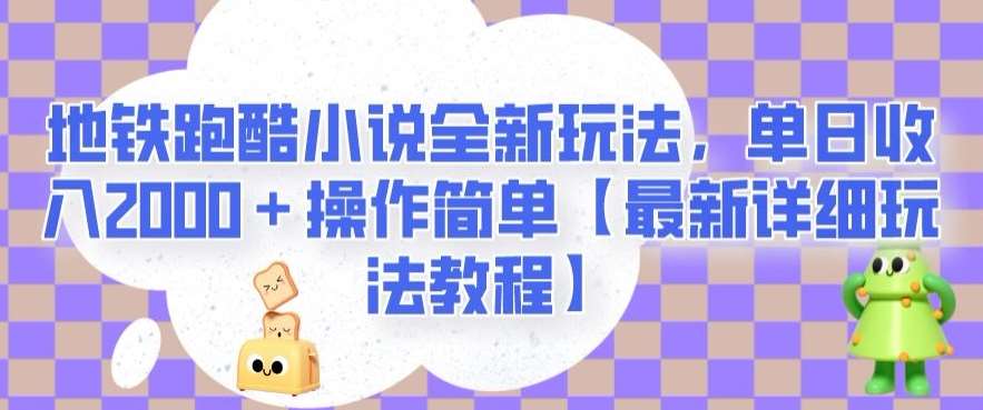 地铁跑酷小说全新玩法，单日收入2000＋操作简单【最新详细玩法教程】【揭秘】-靠谱项目库