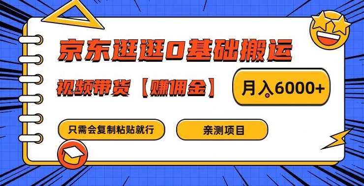 京东逛逛0基础搬运、视频带货【赚佣金】月入6000+【揭秘】-靠谱项目库