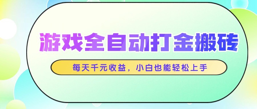 游戏全自动打金搬砖，每天千元收益，小白也能轻松上手-靠谱项目库