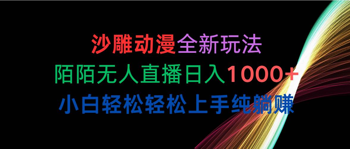 （10472期）沙雕动漫全新玩法，陌陌无人直播日入1000+小白轻松轻松上手纯躺赚-靠谱项目库