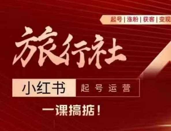 旅行社小红书起号运营，深入浅出为大家讲解旅行社在小红书如何起号、涨粉、引流、变现-靠谱项目库