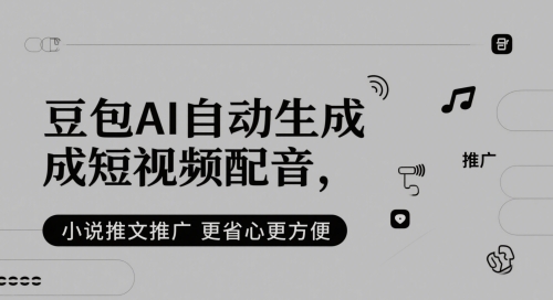 豆包AI自动生成短视频配音，小说推文推广更省心更方便-靠谱项目库