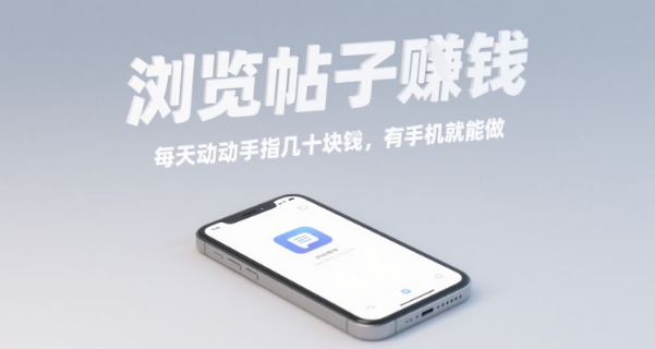浏览帖子挣钱，每天动动手指几十米，有手机就能做【揭秘】-靠谱项目库