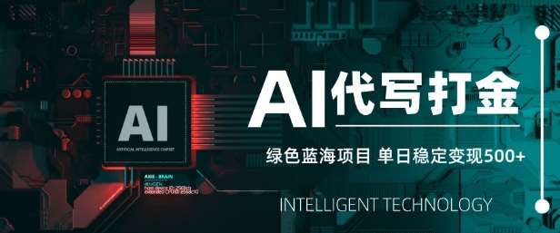 AI代写打金，单日稳定变现5张，绿色蓝海项目，主打长期稳定，快速变现【揭秘】-靠谱项目库