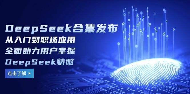 （14281期）DeepSeek合集发布，从入门到职场应用，全面助力用户掌握DeepSeek精髓-靠谱项目库