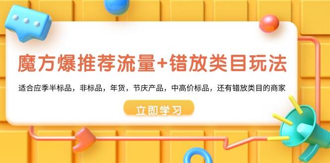 魔方·爆推荐流量+错放类目玩法：适合应季半标品，非标品，年货，节庆产品，中高价标品-靠谱项目库