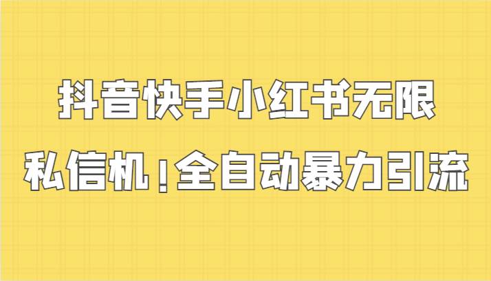 抖音快手小红书无限私信机，全自动暴力引流！-靠谱项目库