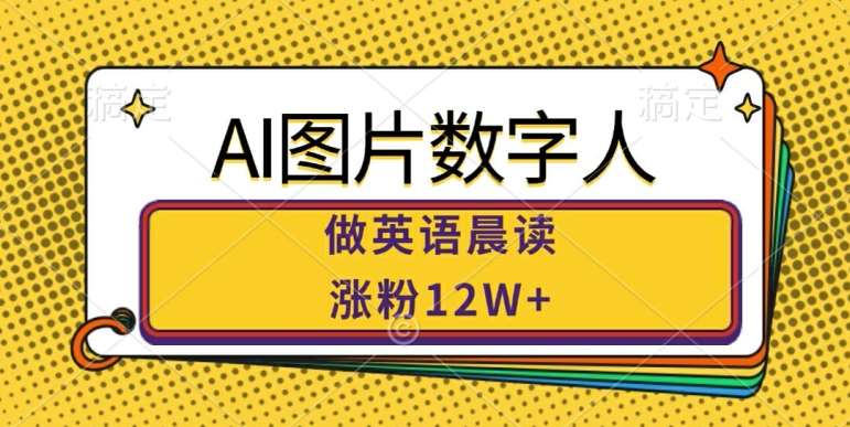 AI图片数字人做英语晨读，涨粉12W+，市场潜力巨大-靠谱项目库