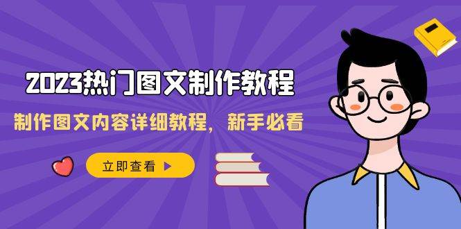 （8357期）2023热门图文-制作教程，制作图文内容详细教程，新手必看（30节课）-靠谱项目库