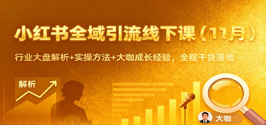 小红书全域引流线下课（11月）：行业大盘解析+实操方法+大咖成长经验，全程干货落地-靠谱项目库