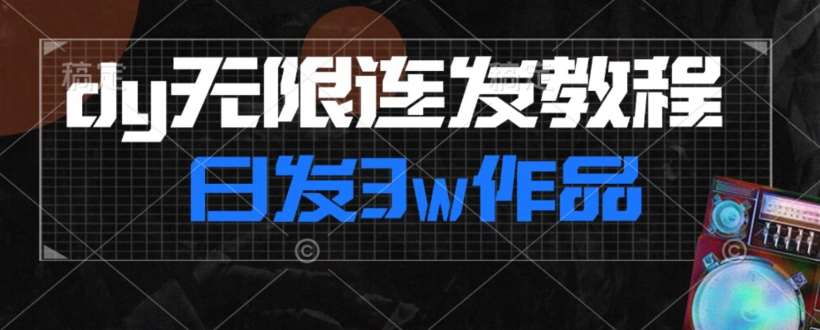 首发dy无限连发连怼来了，日发3w作品涨粉30w【仅揭秘】-靠谱项目库