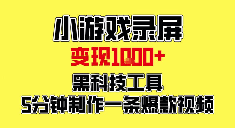 小游戏录屏项目，日变现1k，黑科技工具5分钟制作一条爆款视频，新人小白皆可上手【揭秘】-靠谱项目库