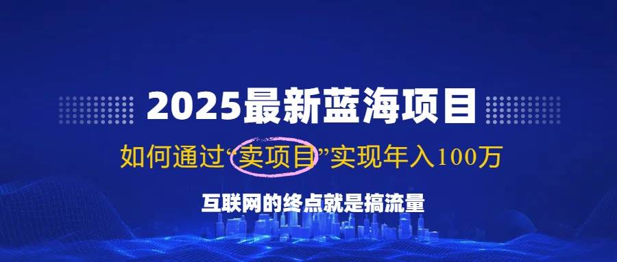 （14305期）2025最新蓝海项目，零门槛轻松复制，月入10万+，新手也能操作！-靠谱项目库