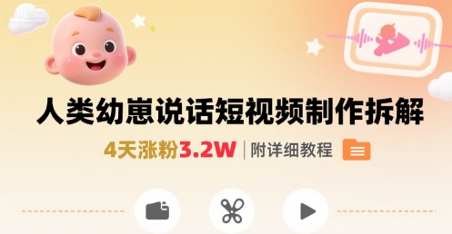 拆解人类幼崽宝宝要说话短视频制作，4天涨粉3.2W，附详细教程-靠谱项目库