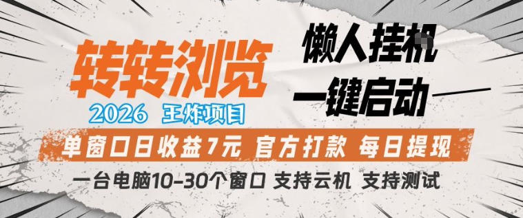 转转浏览2026，王炸项目，懒人挂G一键启动，单窗口日收益7米，一台电脑10-30个窗口，支持云机【揭秘】-靠谱项目库